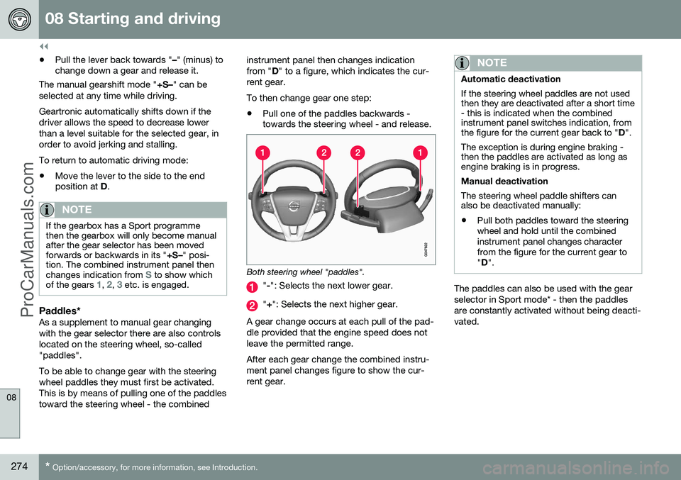 VOLVO V60 2014  Owners Manual ||
08 Starting and driving
08
274* Option/accessory, for more information, see Introduction.
• Pull the lever back towards "
–" (minus) to
change down a gear and release it.
The manual gea