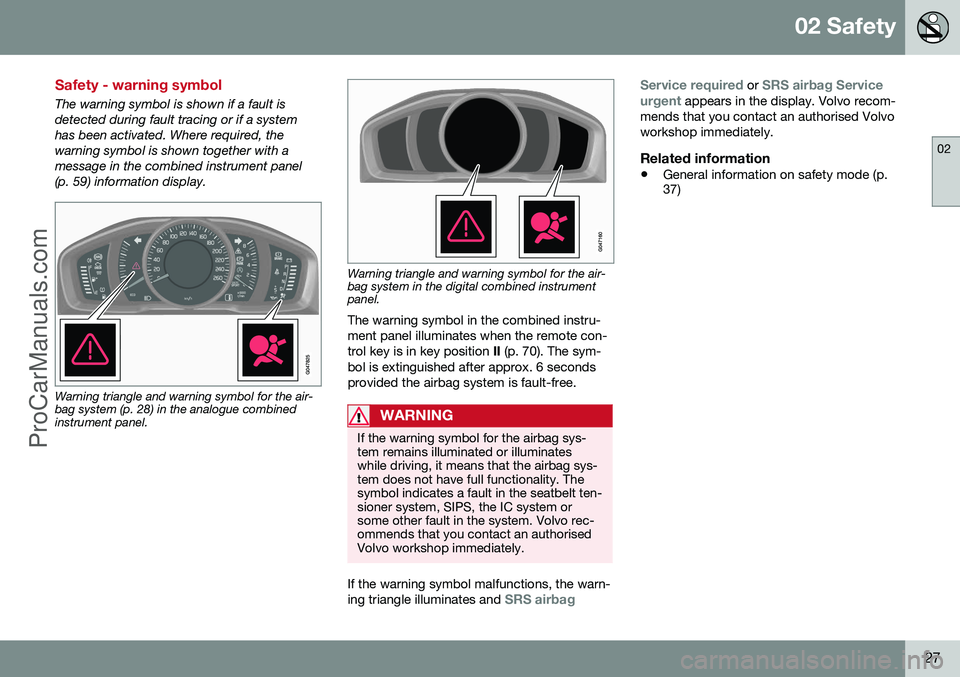 VOLVO V60 2014 Owners Manual 02 Safety
02
27
Safety - warning symbol
The warning symbol is shown if a fault is detected during fault tracing or if a systemhas been activated. Where required, thewarning symbol is shown together wi VOLVO V60 2014 Owners Manual 02 Safety
02
27
Safety - warning symbol
The warning symbol is shown if a fault is detected during fault tracing or if a systemhas been activated. Where required, thewarning symbol is shown together wi