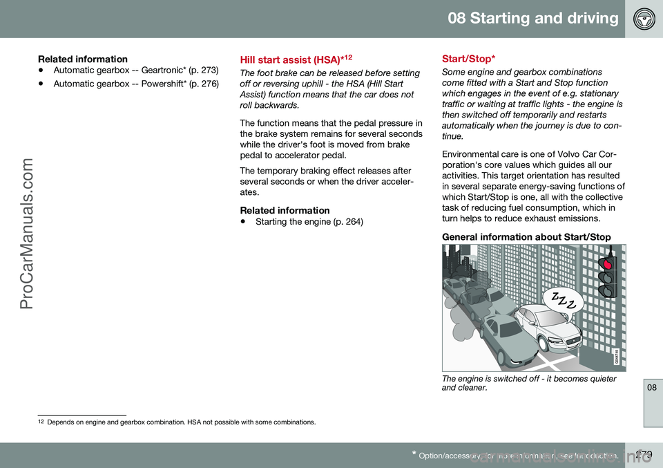 VOLVO V60 2014 Owners Manual 08 Starting and driving
08
* Option/accessory, for more information, see Introduction.279
Related information
• Automatic gearbox -- Geartronic* (p. 273)
• Automatic gearbox -- Powershift* (p. 276 VOLVO V60 2014 Owners Manual 08 Starting and driving
08
* Option/accessory, for more information, see Introduction.279
Related information
• Automatic gearbox -- Geartronic* (p. 273)
• Automatic gearbox -- Powershift* (p. 276