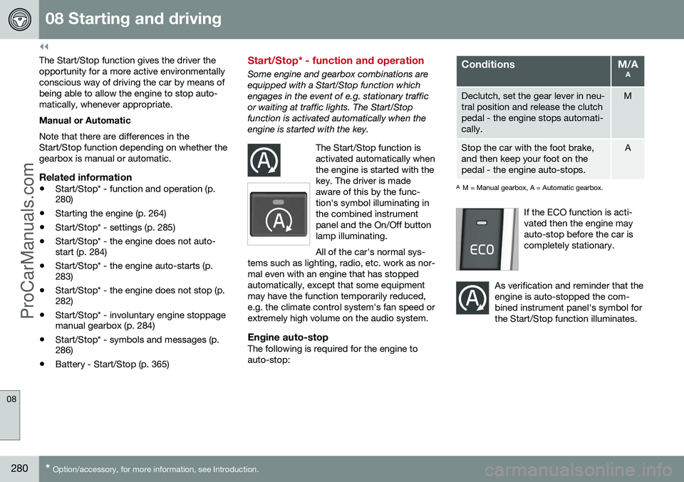 VOLVO V60 2014 Owners Manual ||
08 Starting and driving
08
280* Option/accessory, for more information, see Introduction.
The Start/Stop function gives the driver the opportunity for a more active environmentallyconscious way of VOLVO V60 2014 Owners Manual ||
08 Starting and driving
08
280* Option/accessory, for more information, see Introduction.
The Start/Stop function gives the driver the opportunity for a more active environmentallyconscious way of