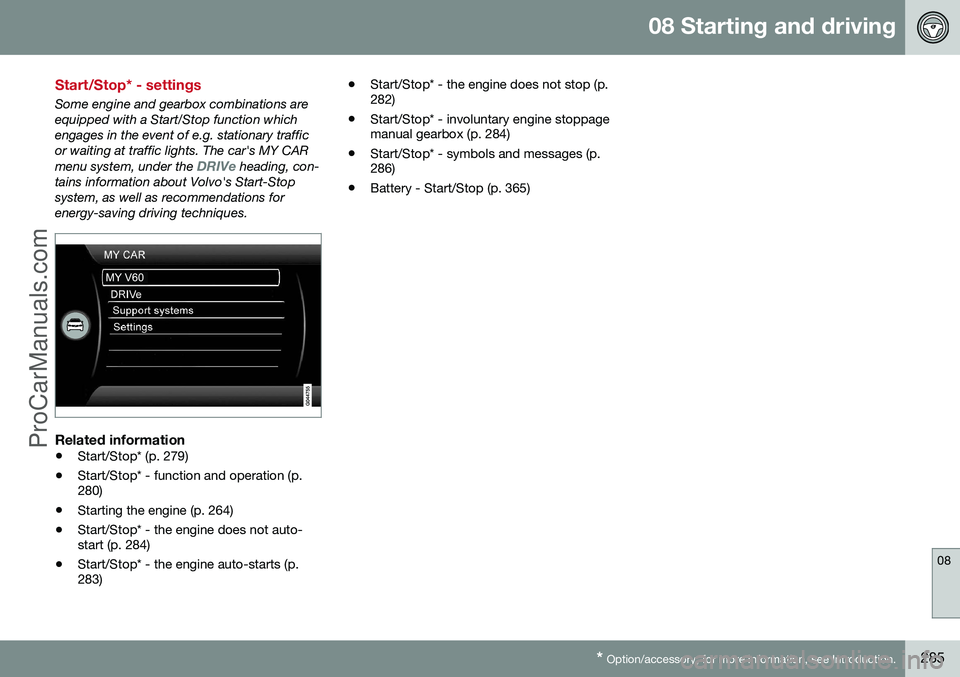 VOLVO V60 2014 Owners Manual 08 Starting and driving
08
* Option/accessory, for more information, see Introduction.285
Start/Stop* - settings
Some engine and gearbox combinations are equipped with a Start/Stop function whichengag VOLVO V60 2014 Owners Manual 08 Starting and driving
08
* Option/accessory, for more information, see Introduction.285
Start/Stop* - settings
Some engine and gearbox combinations are equipped with a Start/Stop function whichengag
