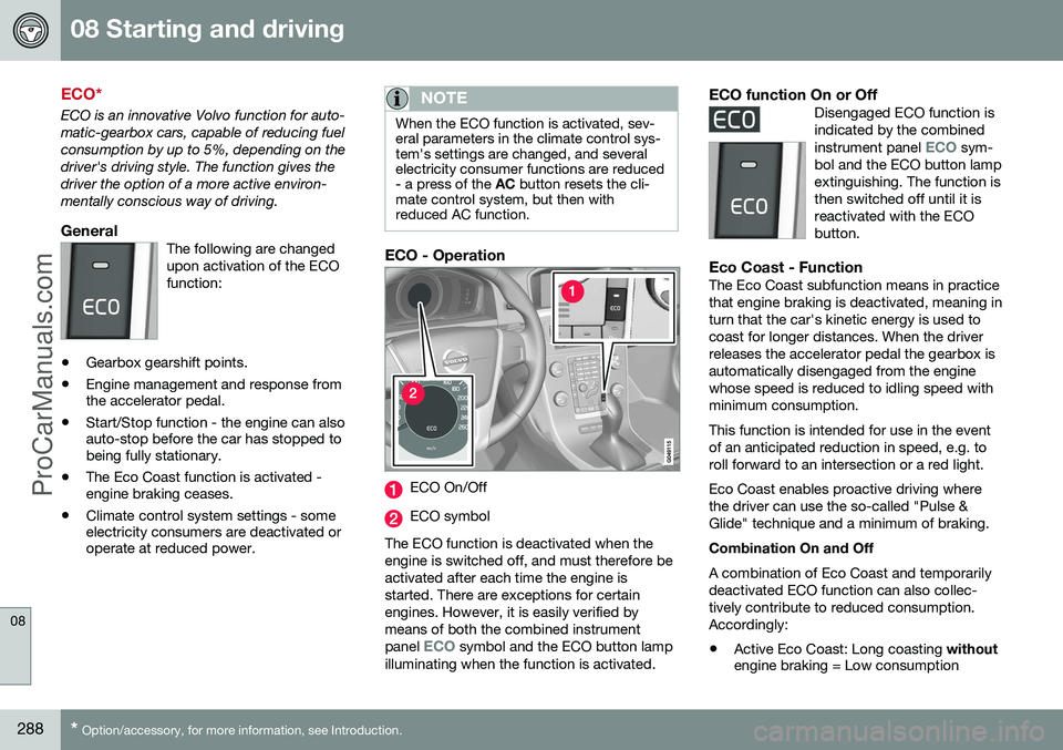 VOLVO V60 2014 Owners Manual 08 Starting and driving
08
288* Option/accessory, for more information, see Introduction.
ECO*
ECO is an innovative Volvo function for auto- matic-gearbox cars, capable of reducing fuelconsumption by VOLVO V60 2014 Owners Manual 08 Starting and driving
08
288* Option/accessory, for more information, see Introduction.
ECO*
ECO is an innovative Volvo function for auto- matic-gearbox cars, capable of reducing fuelconsumption by
