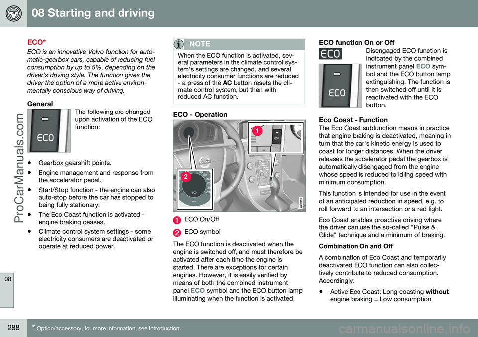 VOLVO V60 2014  Owners Manual 08 Starting and driving
08
288* Option/accessory, for more information, see Introduction.
ECO*
ECO is an innovative Volvo function for auto- matic-gearbox cars, capable of reducing fuelconsumption by 