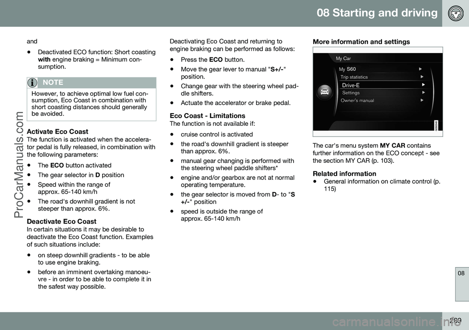 VOLVO V60 2014 Owners Manual 08 Starting and driving
08
289
and
• Deactivated ECO function: Short coasting with
engine braking = Minimum con-
sumption.
NOTE
However, to achieve optimal low fuel con- sumption, Eco Coast in comb VOLVO V60 2014 Owners Manual 08 Starting and driving
08
289
and
• Deactivated ECO function: Short coasting with
engine braking = Minimum con-
sumption.
NOTE
However, to achieve optimal low fuel con- sumption, Eco Coast in comb