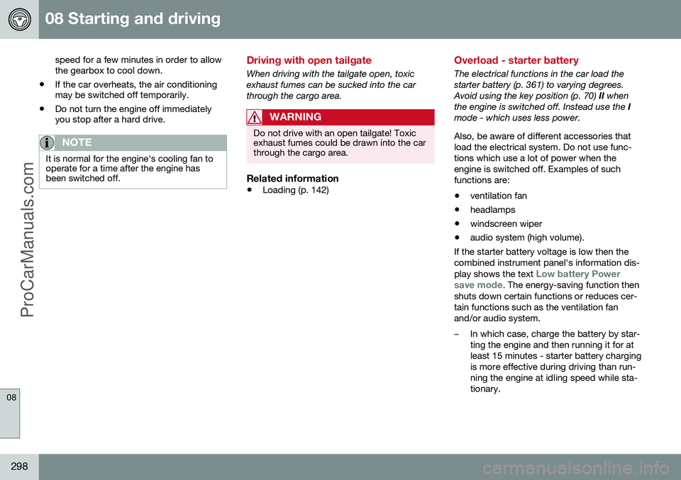 VOLVO V60 2014 Owners Manual 08 Starting and driving
08
298
speed for a few minutes in order to allow the gearbox to cool down.
• If the car overheats, the air conditioningmay be switched off temporarily.
• Do not turn the en VOLVO V60 2014 Owners Manual 08 Starting and driving
08
298
speed for a few minutes in order to allow the gearbox to cool down.
• If the car overheats, the air conditioningmay be switched off temporarily.
• Do not turn the en