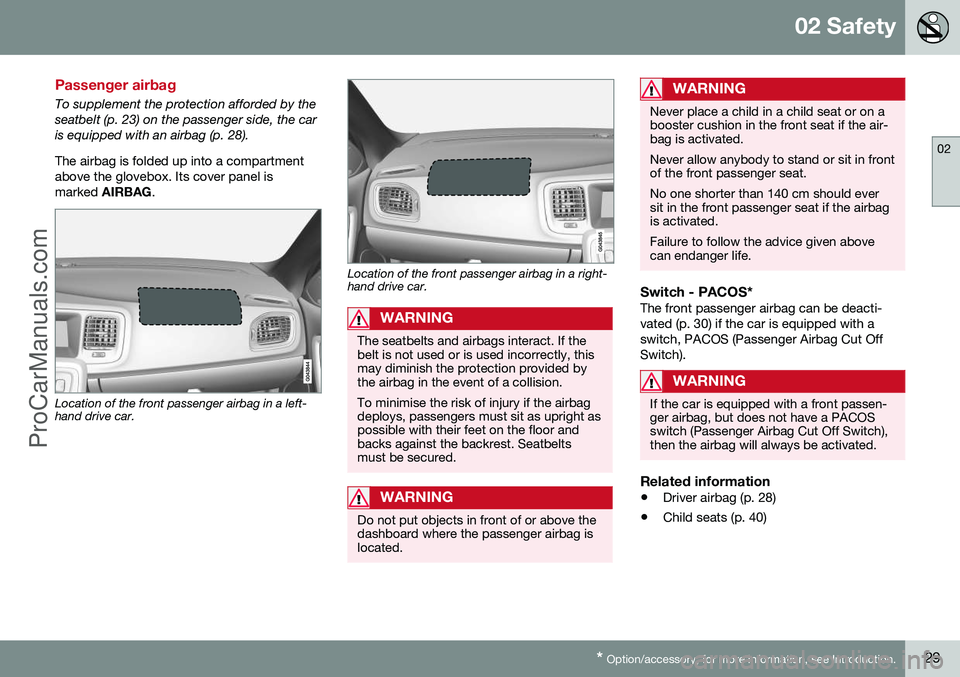 VOLVO V60 2014 Owners Guide 02 Safety
02
* Option/accessory, for more information, see Introduction.29
Passenger airbag
To supplement the protection afforded by the seatbelt (p. 23) on the passenger side, the caris equipped with VOLVO V60 2014 Owners Guide 02 Safety
02
* Option/accessory, for more information, see Introduction.29
Passenger airbag
To supplement the protection afforded by the seatbelt (p. 23) on the passenger side, the caris equipped with