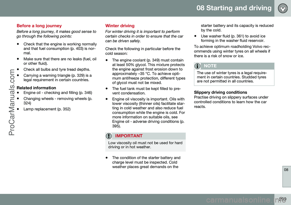 VOLVO V60 2014  Owners Manual 08 Starting and driving
08
299
Before a long journey
Before a long journey, it makes good sense to go through the following points: •Check that the engine is working normally and that fuel consumpti