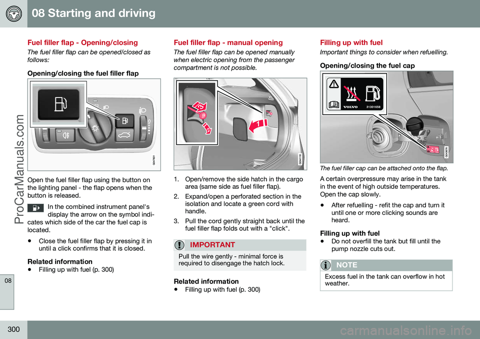 VOLVO V60 2014 Owners Manual 08 Starting and driving
08
300
Fuel filler flap - Opening/closing
The fuel filler flap can be opened/closed as follows:
Opening/closing the fuel filler flap
Open the fuel filler flap using the button VOLVO V60 2014 Owners Manual 08 Starting and driving
08
300
Fuel filler flap - Opening/closing
The fuel filler flap can be opened/closed as follows:
Opening/closing the fuel filler flap
Open the fuel filler flap using the button