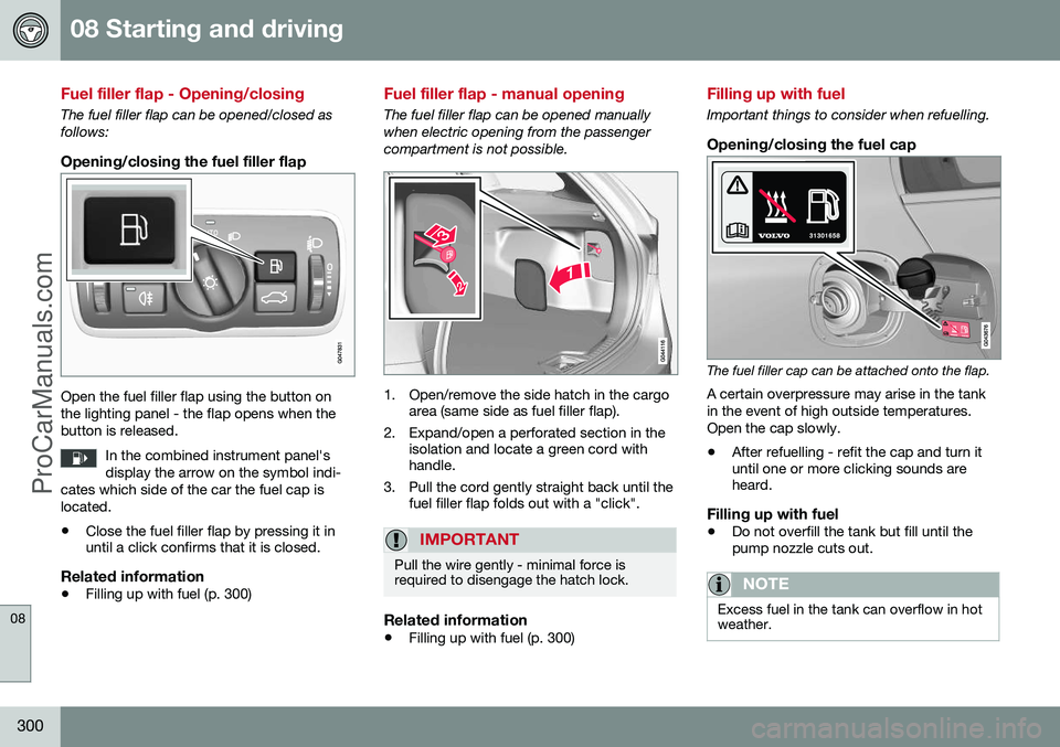 VOLVO V60 2014  Owners Manual 08 Starting and driving
08
300
Fuel filler flap - Opening/closing
The fuel filler flap can be opened/closed as follows:
Opening/closing the fuel filler flap
Open the fuel filler flap using the button 