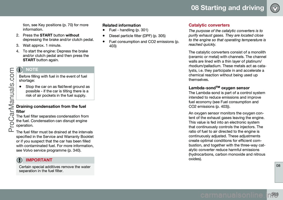 VOLVO V60 2014 Repair Manual 08 Starting and driving
08
303
tion, see Key positions (p. 70) for more information.
2. Press the START button without
depressing the brake and/or clutch pedal.
3. Wait approx. 1 minute.
4. To star VOLVO V60 2014 Repair Manual 08 Starting and driving
08
303
tion, see Key positions (p. 70) for more information.
2. Press the START button without
depressing the brake and/or clutch pedal.
3. Wait approx. 1 minute.
4. To star