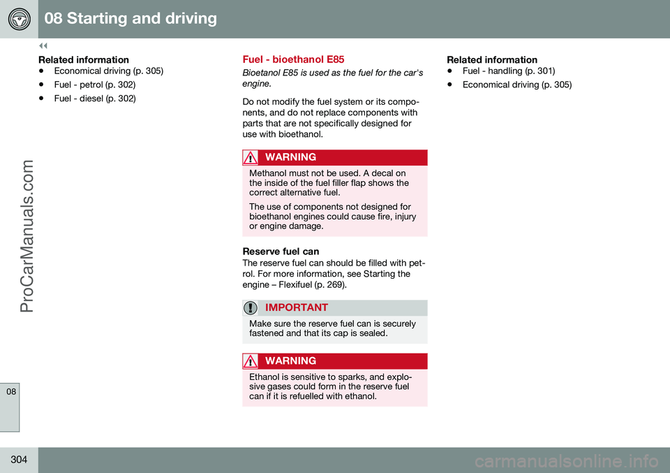 VOLVO V60 2014 Owners Manual ||
08 Starting and driving
08
304
Related information
•Economical driving (p. 305)
• Fuel - petrol (p. 302)
• Fuel - diesel (p. 302)
Fuel - bioethanol E85
Bioetanol E85 is used as the fuel for t VOLVO V60 2014 Owners Manual ||
08 Starting and driving
08
304
Related information
•Economical driving (p. 305)
• Fuel - petrol (p. 302)
• Fuel - diesel (p. 302)
Fuel - bioethanol E85
Bioetanol E85 is used as the fuel for t