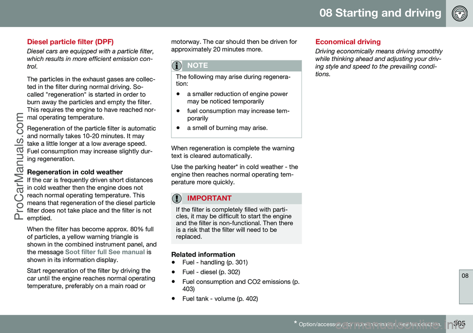 VOLVO V60 2014 Owners Manual 08 Starting and driving
08
* Option/accessory, for more information, see Introduction.305
Diesel particle filter (DPF)
Diesel cars are equipped with a particle filter, which results in more efficient VOLVO V60 2014 Owners Manual 08 Starting and driving
08
* Option/accessory, for more information, see Introduction.305
Diesel particle filter (DPF)
Diesel cars are equipped with a particle filter, which results in more efficient