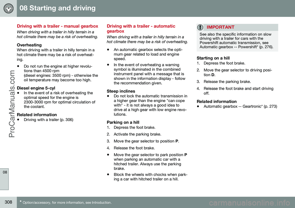 VOLVO V60 2014  Owners Manual 08 Starting and driving
08
308* Option/accessory, for more information, see Introduction.
Driving with a trailer - manual gearbox
When driving with a trailer in hilly terrain in a hot climate there ma