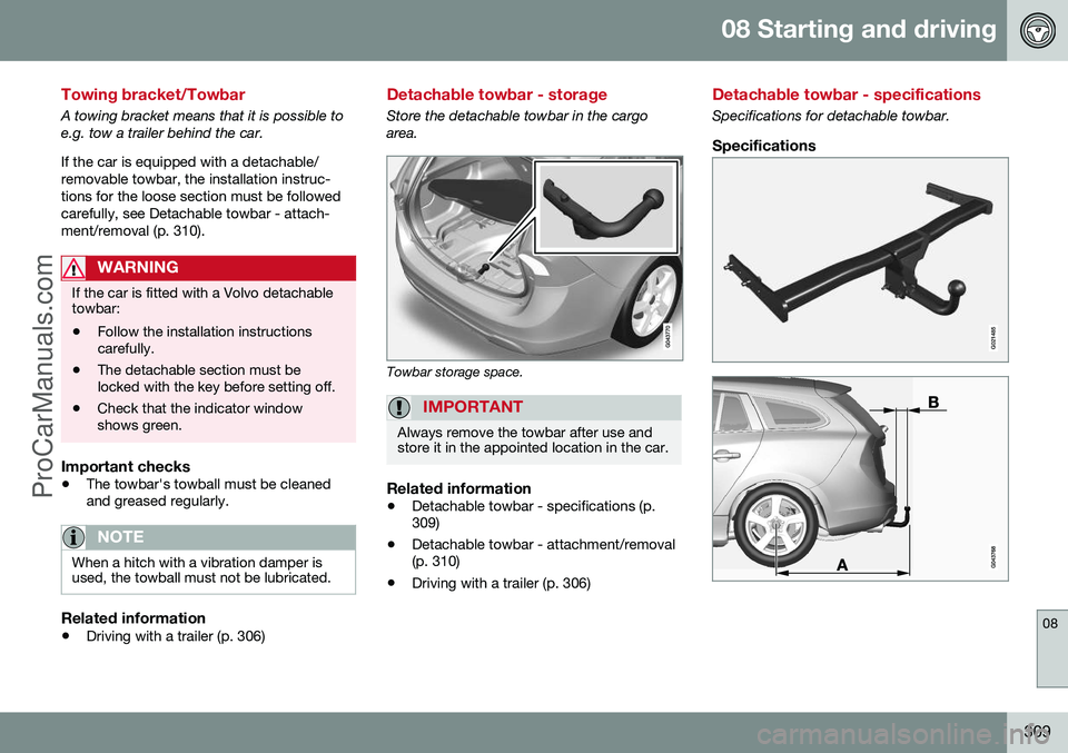 VOLVO V60 2014  Owners Manual 08 Starting and driving
08
309
Towing bracket/Towbar
A towing bracket means that it is possible to e.g. tow a trailer behind the car. If the car is equipped with a detachable/ removable towbar, the in