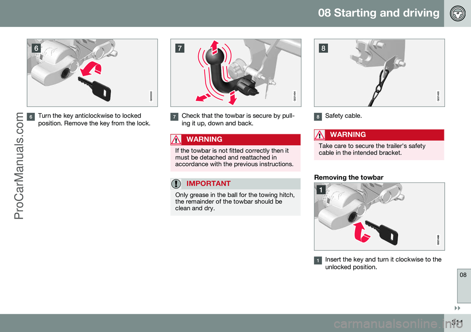 VOLVO V60 2014  Owners Manual 08 Starting and driving
08
}}
311
G000000
Turn the key anticlockwise to locked position. Remove the key from the lock.
G021494
Check that the towbar is secure by pull- ing it up, down and back.
WARNIN