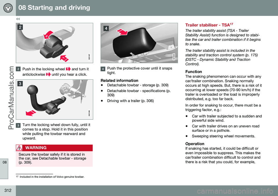 VOLVO V60 2014  Owners Manual ||
08 Starting and driving
08
312
Push in the locking wheel  and turn it
anticlockwise 
 until you hear a click.
Turn the locking wheel down fully, until it comes to a stop. Hold it in this positionwh