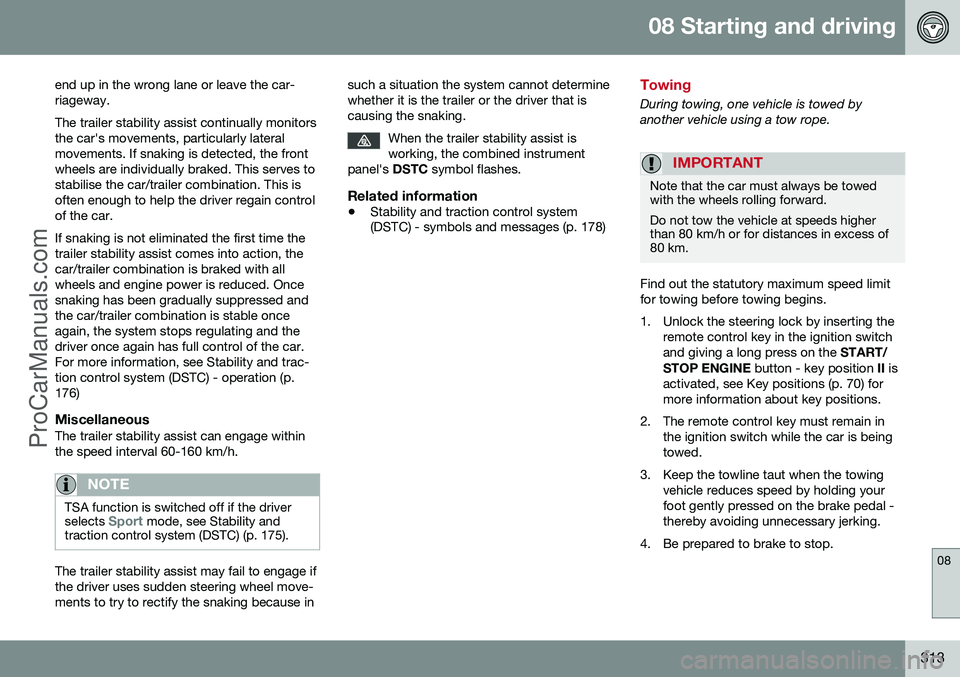 VOLVO V60 2014  Owners Manual 08 Starting and driving
08
313
end up in the wrong lane or leave the car- riageway. The trailer stability assist continually monitors the car's movements, particularly lateralmovements. If snaking