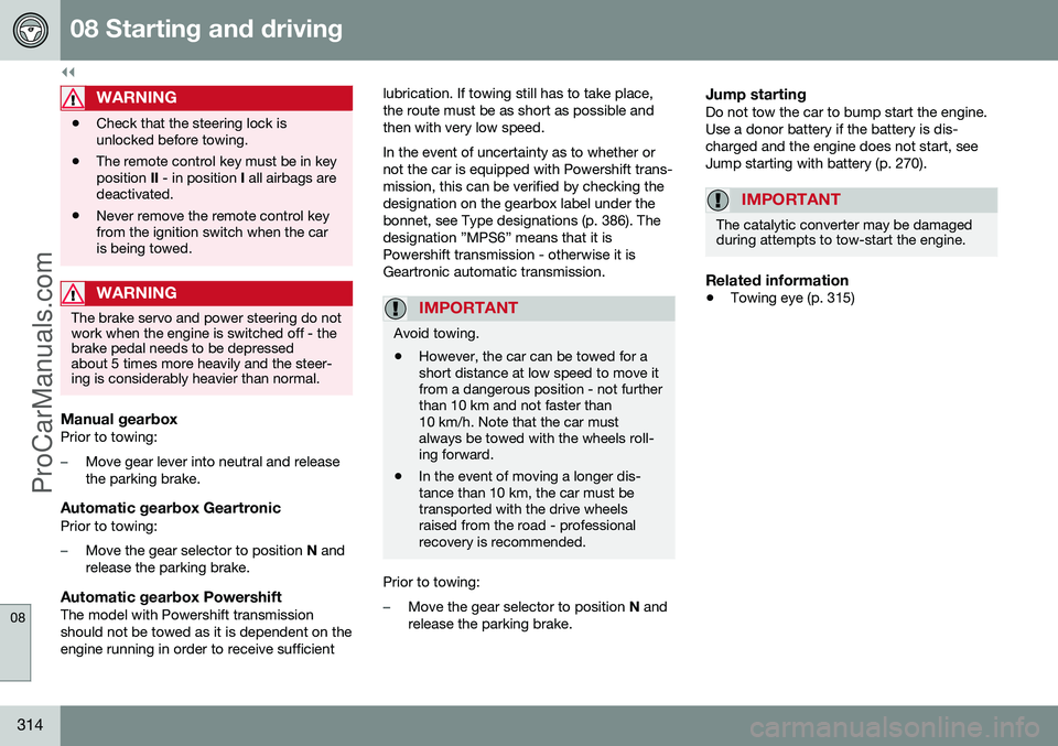 VOLVO V60 2014  Owners Manual ||
08 Starting and driving
08
314
WARNING
•Check that the steering lock is unlocked before towing.
• The remote control key must be in keyposition 
II - in position  I all airbags are
deactivated.