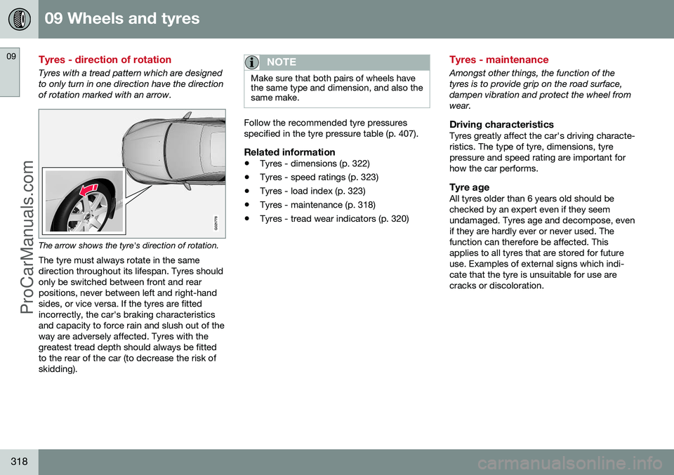VOLVO V60 2014  Owners Manual 09 Wheels and tyres
09
318
Tyres - direction of rotation
Tyres with a tread pattern which are designed to only turn in one direction have the directionof rotation marked with an arrow.
G021778
The arr