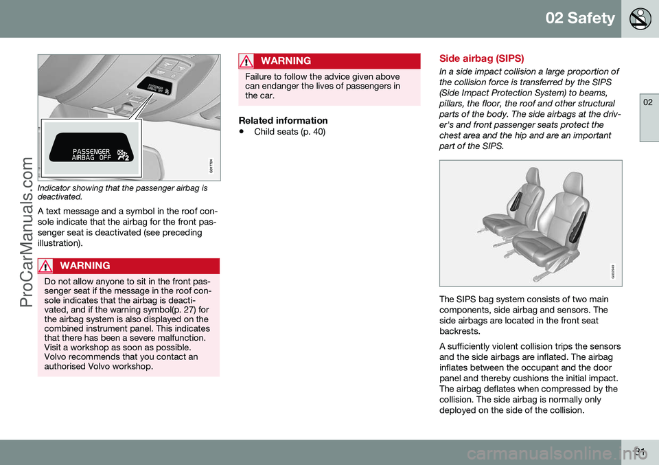 VOLVO V60 2014 Owners Guide 02 Safety
02
31
2
2
G017724
Indicator showing that the passenger airbag is deactivated.
A text message and a symbol in the roof con- sole indicate that the airbag for the front pas-senger seat is deac VOLVO V60 2014 Owners Guide 02 Safety
02
31
2
2
G017724
Indicator showing that the passenger airbag is deactivated.
A text message and a symbol in the roof con- sole indicate that the airbag for the front pas-senger seat is deac