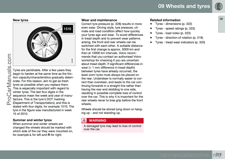 VOLVO V60 2014 Owners Manual 09 Wheels and tyres
09
319
New tyres
Tyres are perishable. After a few years they begin to harden at the same time as the fric-tion capacity/characteristics gradually deteri-orate. For this reason, ai VOLVO V60 2014 Owners Manual 09 Wheels and tyres
09
319
New tyres
Tyres are perishable. After a few years they begin to harden at the same time as the fric-tion capacity/characteristics gradually deteri-orate. For this reason, ai