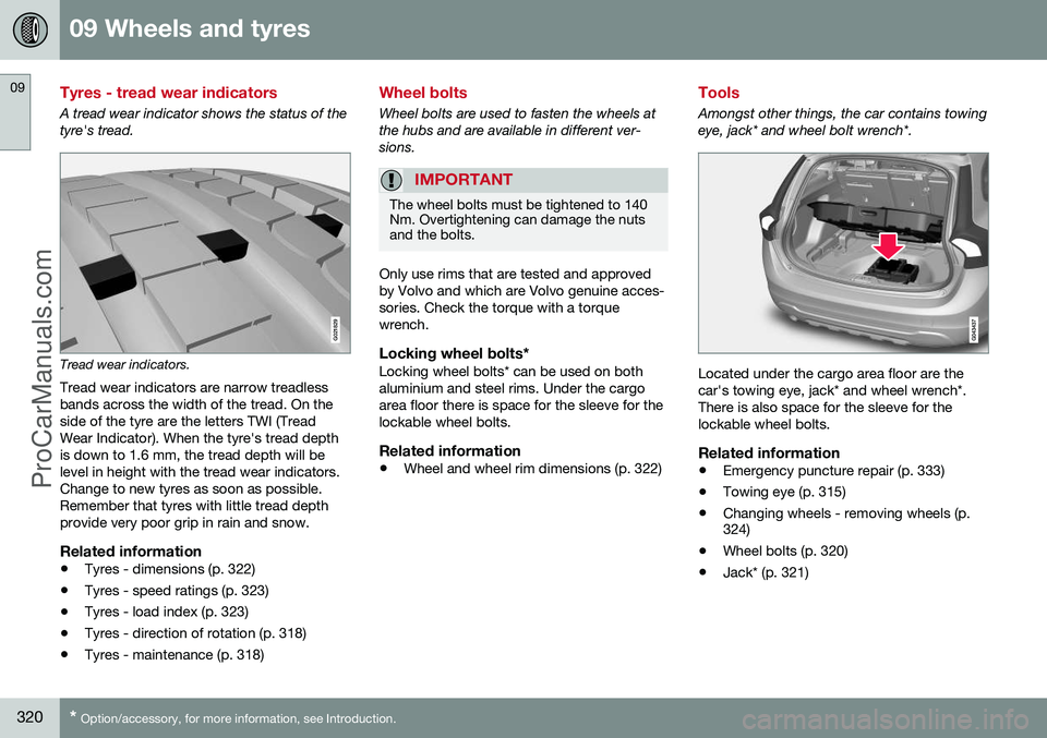 VOLVO V60 2014 Owners Manual 09 Wheels and tyres
09
320* Option/accessory, for more information, see Introduction.
Tyres - tread wear indicators
A tread wear indicator shows the status of the tyre's tread.
G021829
Tread wear VOLVO V60 2014 Owners Manual 09 Wheels and tyres
09
320* Option/accessory, for more information, see Introduction.
Tyres - tread wear indicators
A tread wear indicator shows the status of the tyre's tread.
G021829
Tread wear