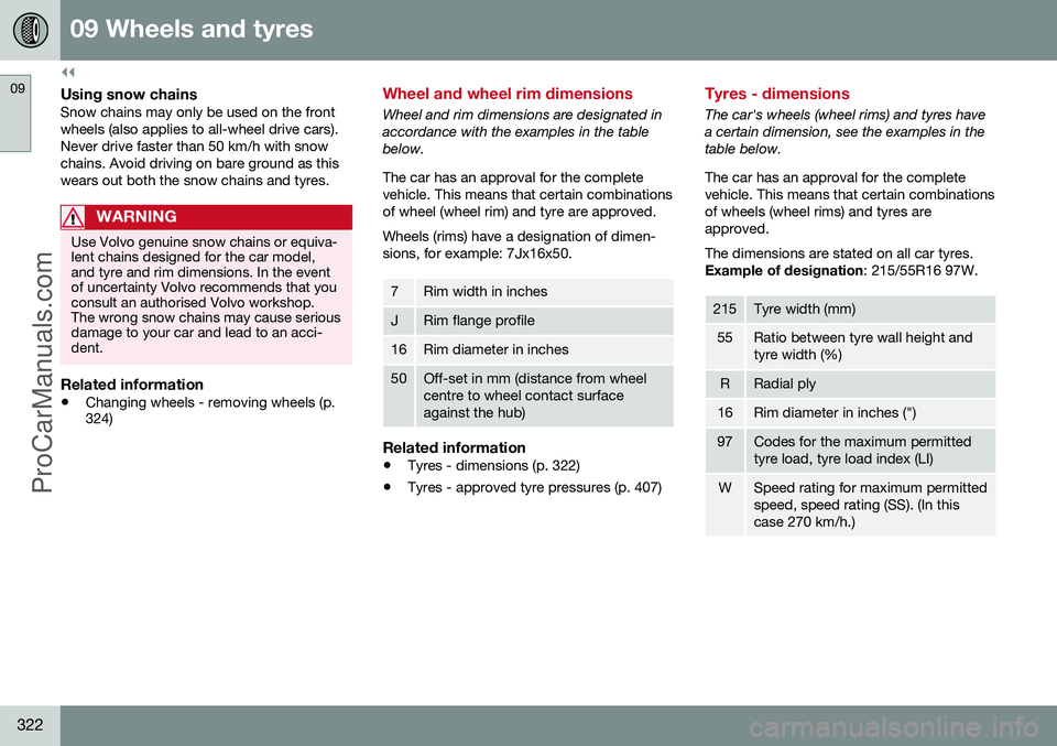 VOLVO V60 2014 Owners Manual ||
09 Wheels and tyres
09
322
Using snow chainsSnow chains may only be used on the front wheels (also applies to all-wheel drive cars).Never drive faster than 50 km/h with snowchains. Avoid driving on VOLVO V60 2014 Owners Manual ||
09 Wheels and tyres
09
322
Using snow chainsSnow chains may only be used on the front wheels (also applies to all-wheel drive cars).Never drive faster than 50 km/h with snowchains. Avoid driving on