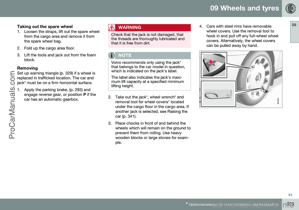 VOLVO V60 2014 Owners Manual 09 Wheels and tyres
09
}}
* Option/accessory, for more information, see Introduction.325
Taking out the spare wheel1. Loosen the straps, lift out the spare wheel
from the cargo area and remove it from VOLVO V60 2014 Owners Manual 09 Wheels and tyres
09
}}
* Option/accessory, for more information, see Introduction.325
Taking out the spare wheel1. Loosen the straps, lift out the spare wheel
from the cargo area and remove it from