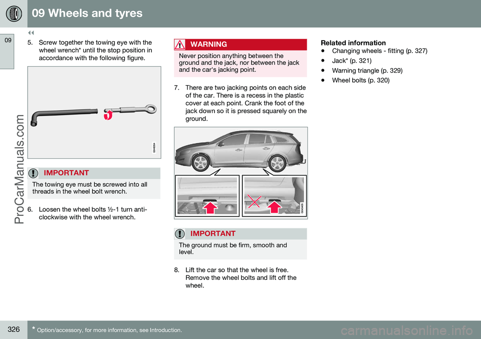 VOLVO V60 2014 Owners Manual ||
09 Wheels and tyres
09
326* Option/accessory, for more information, see Introduction.
5. Screw together the towing eye with the
wheel wrench* until the stop position in accordance with the followin VOLVO V60 2014 Owners Manual ||
09 Wheels and tyres
09
326* Option/accessory, for more information, see Introduction.
5. Screw together the towing eye with the
wheel wrench* until the stop position in accordance with the followin