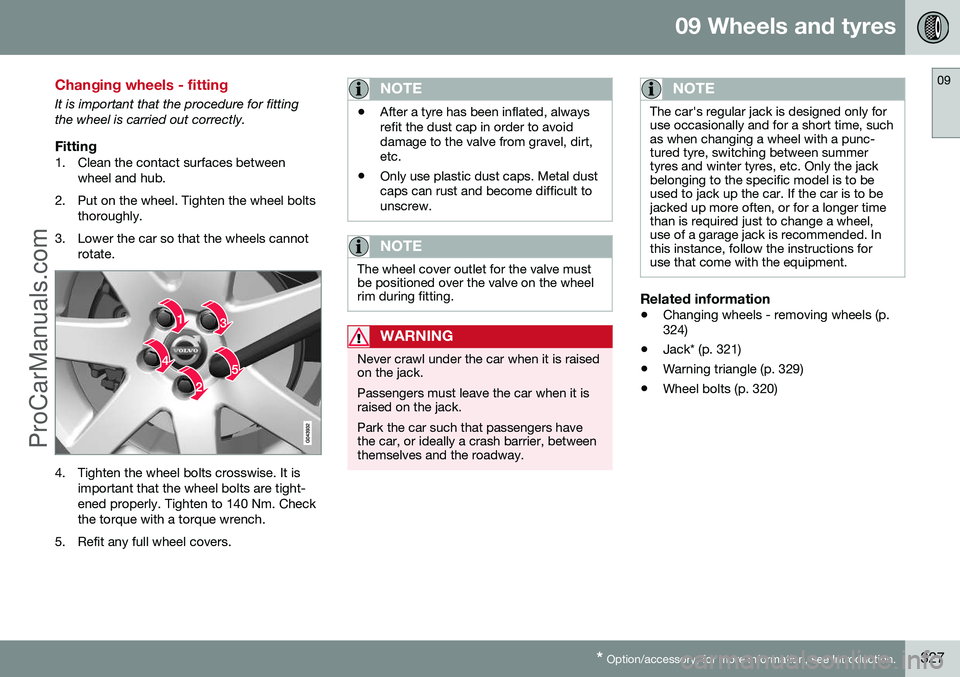 VOLVO V60 2014 Owners Manual 09 Wheels and tyres
09
* Option/accessory, for more information, see Introduction.327
Changing wheels - fitting
It is important that the procedure for fitting the wheel is carried out correctly.
Fitti VOLVO V60 2014 Owners Manual 09 Wheels and tyres
09
* Option/accessory, for more information, see Introduction.327
Changing wheels - fitting
It is important that the procedure for fitting the wheel is carried out correctly.
Fitti