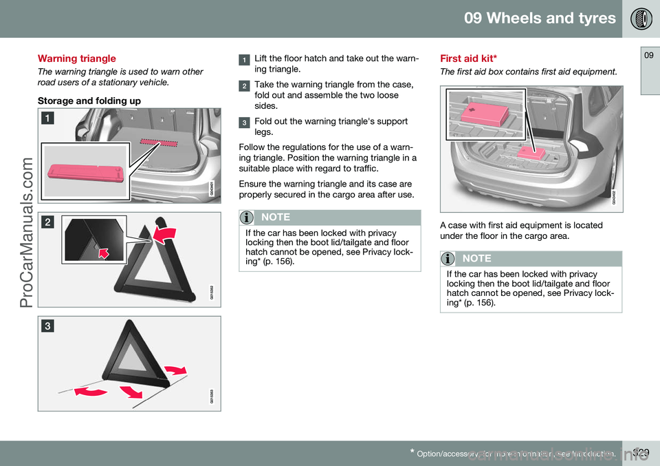 VOLVO V60 2014 Owners Manual 09 Wheels and tyres
09
* Option/accessory, for more information, see Introduction.329
Warning triangle
The warning triangle is used to warn other road users of a stationary vehicle.
Storage and foldin VOLVO V60 2014 Owners Manual 09 Wheels and tyres
09
* Option/accessory, for more information, see Introduction.329
Warning triangle
The warning triangle is used to warn other road users of a stationary vehicle.
Storage and foldin