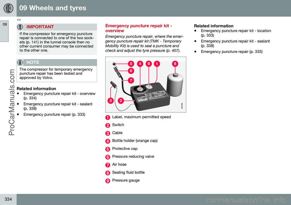 VOLVO V60 2014 Owners Manual ||
09 Wheels and tyres
09
334
IMPORTANT
If the compressor for emergency puncture repair is connected to one of the two sock-ets (p. 141) in the tunnel console then noother current consumer may be conn VOLVO V60 2014 Owners Manual ||
09 Wheels and tyres
09
334
IMPORTANT
If the compressor for emergency puncture repair is connected to one of the two sock-ets (p. 141) in the tunnel console then noother current consumer may be conn