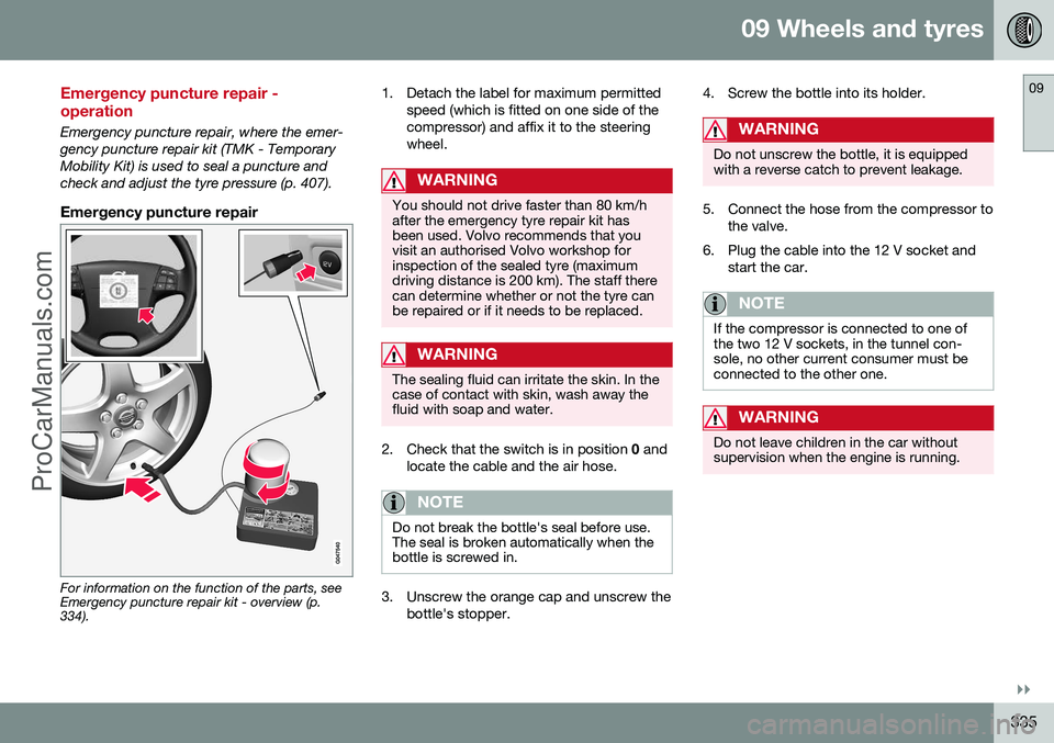VOLVO V60 2014 Owners Manual 09 Wheels and tyres
09
}}
335
Emergency puncture repair - operation
Emergency puncture repair, where the emer- gency puncture repair kit (TMK - TemporaryMobility Kit) is used to seal a puncture andche VOLVO V60 2014 Owners Manual 09 Wheels and tyres
09
}}
335
Emergency puncture repair - operation
Emergency puncture repair, where the emer- gency puncture repair kit (TMK - TemporaryMobility Kit) is used to seal a puncture andche