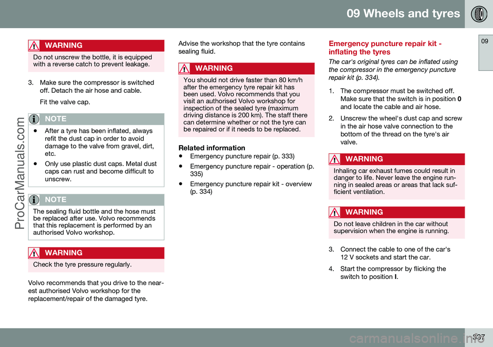 VOLVO V60 2014 Owners Manual 09 Wheels and tyres
09
337
WARNING
Do not unscrew the bottle, it is equipped with a reverse catch to prevent leakage.
3. Make sure the compressor is switchedoff. Detach the air hose and cable. Fit the VOLVO V60 2014 Owners Manual 09 Wheels and tyres
09
337
WARNING
Do not unscrew the bottle, it is equipped with a reverse catch to prevent leakage.
3. Make sure the compressor is switchedoff. Detach the air hose and cable. Fit the