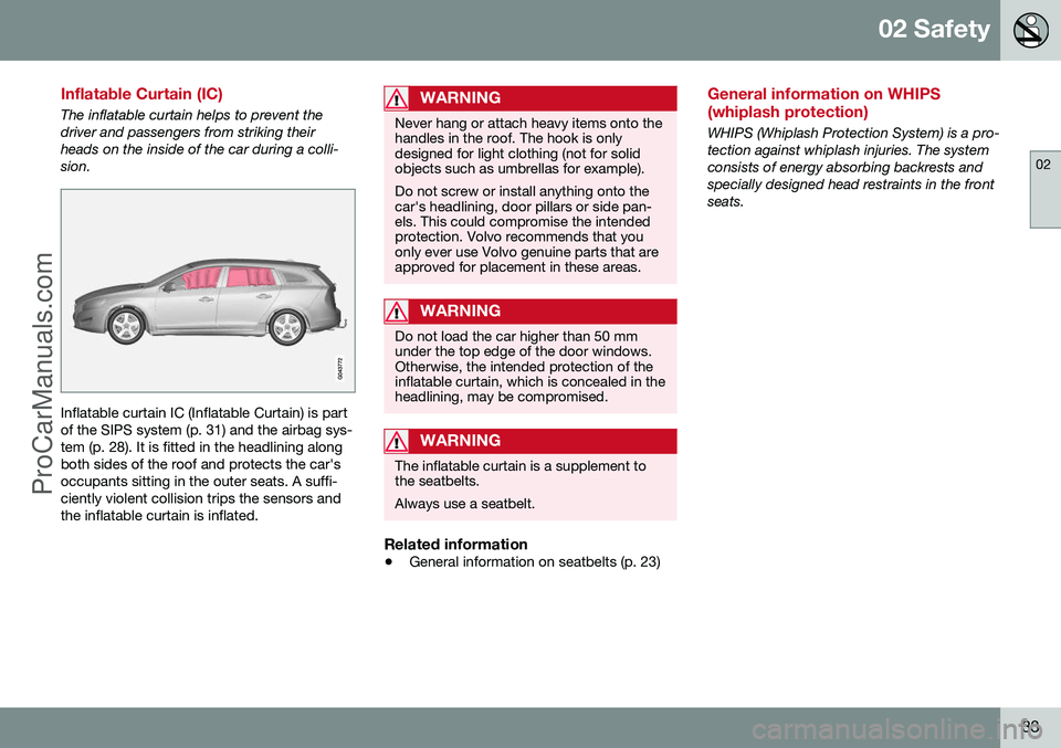 VOLVO V60 2014 Owners Guide 02 Safety
02
33
Inflatable Curtain (IC)
The inflatable curtain helps to prevent the driver and passengers from striking theirheads on the inside of the car during a colli-sion.
Inflatable curtain IC ( VOLVO V60 2014 Owners Guide 02 Safety
02
33
Inflatable Curtain (IC)
The inflatable curtain helps to prevent the driver and passengers from striking theirheads on the inside of the car during a colli-sion.
Inflatable curtain IC (