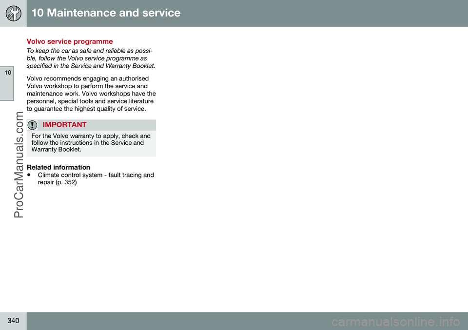 VOLVO V60 2014 Owners Manual 10 Maintenance and service
10
340
Volvo service programme
To keep the car as safe and reliable as possi- ble, follow the Volvo service programme asspecified in the Service and Warranty Booklet. Volvo VOLVO V60 2014 Owners Manual 10 Maintenance and service
10
340
Volvo service programme
To keep the car as safe and reliable as possi- ble, follow the Volvo service programme asspecified in the Service and Warranty Booklet. Volvo
