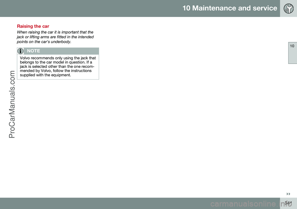 VOLVO V60 2014 Owners Manual 10 Maintenance and service
10
}}
341
Raising the car
When raising the car it is important that the jack or lifting arms are fitted in the intendedpoints on the car's underbody.
NOTE
Volvo recommen VOLVO V60 2014 Owners Manual 10 Maintenance and service
10
}}
341
Raising the car
When raising the car it is important that the jack or lifting arms are fitted in the intendedpoints on the car's underbody.
NOTE
Volvo recommen
