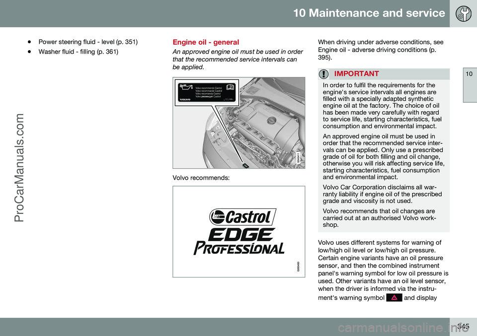 VOLVO V60 2014 Repair Manual 10 Maintenance and service
10
345
•
Power steering fluid - level (p. 351)
• Washer fluid - filling (p. 361)
Engine oil - general
An approved engine oil must be used in order that the recommended s VOLVO V60 2014 Repair Manual 10 Maintenance and service
10
345
•
Power steering fluid - level (p. 351)
• Washer fluid - filling (p. 361)
Engine oil - general
An approved engine oil must be used in order that the recommended s