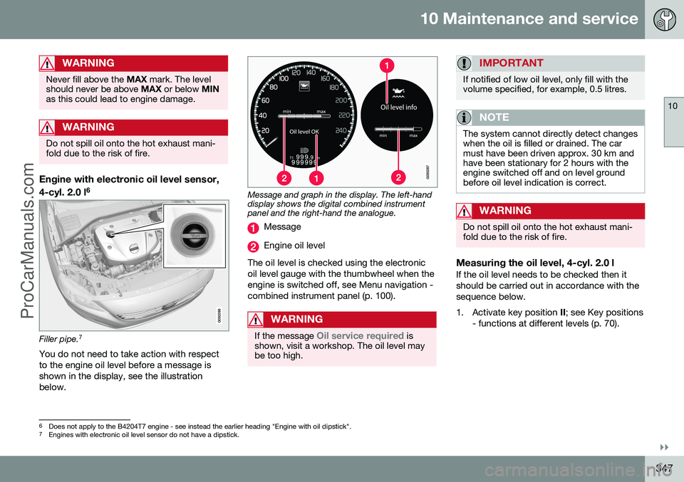 VOLVO V60 2014 Manual PDF 10 Maintenance and service
10
}}
347
WARNING
Never fill above the MAX mark. The level
should never be above MAX or below MIN
as this could lead to engine damage.
WARNING
Do not spill oil onto the ho VOLVO V60 2014 Manual PDF 10 Maintenance and service
10
}}
347
WARNING
Never fill above the MAX mark. The level
should never be above MAX or below MIN
as this could lead to engine damage.
WARNING
Do not spill oil onto the ho