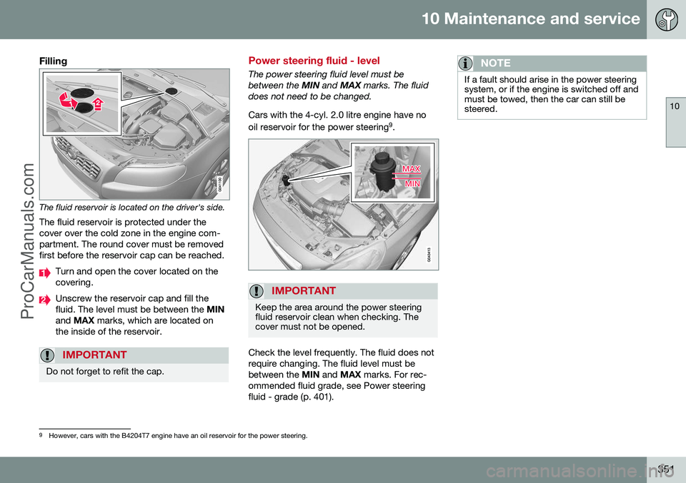 VOLVO V60 2014 Owners Manual 10 Maintenance and service
10
351
Filling
The fluid reservoir is located on the driver's side.The fluid reservoir is protected under the cover over the cold zone in the engine com-partment. The ro VOLVO V60 2014 Owners Manual 10 Maintenance and service
10
351
Filling
The fluid reservoir is located on the driver's side.The fluid reservoir is protected under the cover over the cold zone in the engine com-partment. The ro