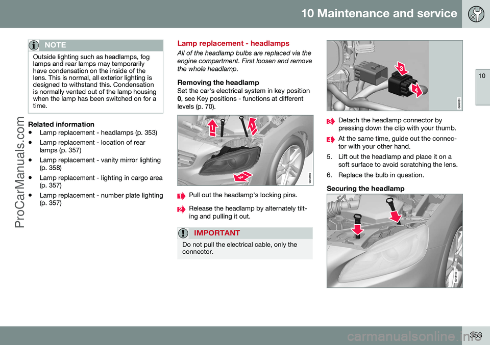 VOLVO V60 2014 Owners Manual 10 Maintenance and service
10
353
NOTE
Outside lighting such as headlamps, fog lamps and rear lamps may temporarilyhave condensation on the inside of thelens. This is normal, all exterior lighting isd VOLVO V60 2014 Owners Manual 10 Maintenance and service
10
353
NOTE
Outside lighting such as headlamps, fog lamps and rear lamps may temporarilyhave condensation on the inside of thelens. This is normal, all exterior lighting isd
