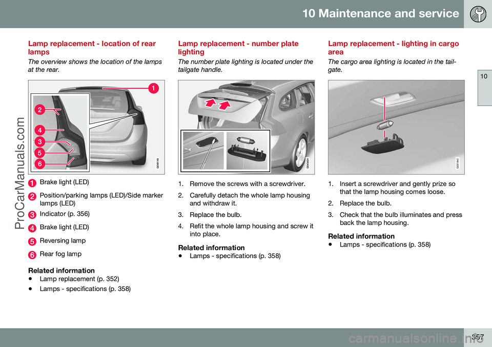 VOLVO V60 2014 Owners Manual 10 Maintenance and service
10
357
Lamp replacement - location of rear lamps
The overview shows the location of the lamps at the rear.
Brake light (LED)
Position/parking lamps (LED)/Side marker lamps ( VOLVO V60 2014 Owners Manual 10 Maintenance and service
10
357
Lamp replacement - location of rear lamps
The overview shows the location of the lamps at the rear.
Brake light (LED)
Position/parking lamps (LED)/Side marker lamps (