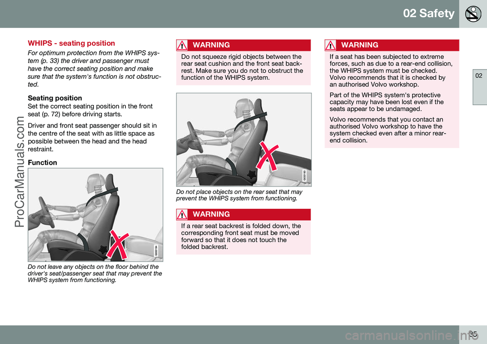 VOLVO V60 2014 Owners Guide 02 Safety
02
35
WHIPS - seating position
For optimum protection from the WHIPS sys- tem (p. 33) the driver and passenger musthave the correct seating position and makesure that the system's functi VOLVO V60 2014 Owners Guide 02 Safety
02
35
WHIPS - seating position
For optimum protection from the WHIPS sys- tem (p. 33) the driver and passenger musthave the correct seating position and makesure that the system's functi