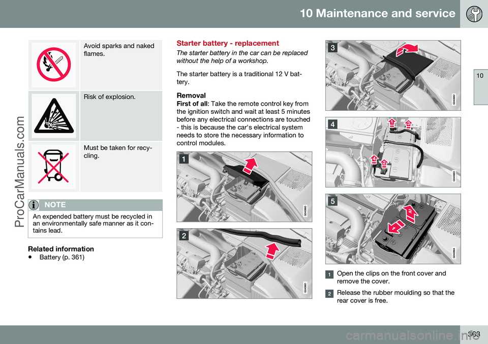 VOLVO V60 2014 Owners Manual 10 Maintenance and service
10
363
Avoid sparks and naked flames.
Risk of explosion.
Must be taken for recy- cling.
NOTE
An expended battery must be recycled in an environmentally safe manner as it con VOLVO V60 2014 Owners Manual 10 Maintenance and service
10
363
Avoid sparks and naked flames.
Risk of explosion.
Must be taken for recy- cling.
NOTE
An expended battery must be recycled in an environmentally safe manner as it con