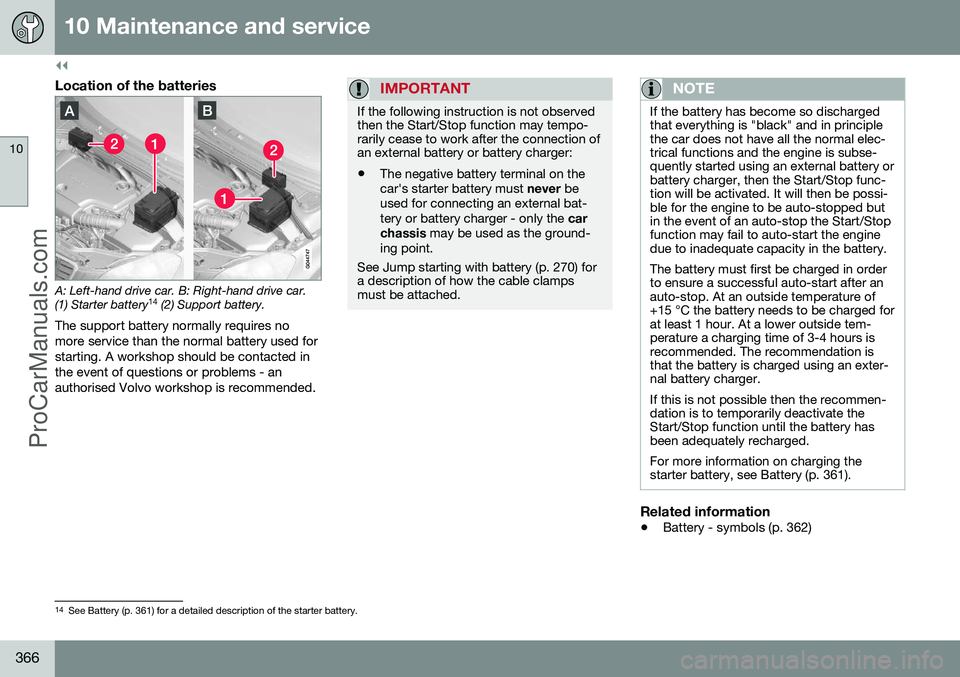 VOLVO V60 2014 Owners Manual ||
10 Maintenance and service
10
366
Location of the batteries
A: Left-hand drive car. B: Right-hand drive car. (1) Starter battery14
(2) Support battery.
The support battery normally requires no mor VOLVO V60 2014 Owners Manual ||
10 Maintenance and service
10
366
Location of the batteries
A: Left-hand drive car. B: Right-hand drive car. (1) Starter battery14
(2) Support battery.
The support battery normally requires no mor