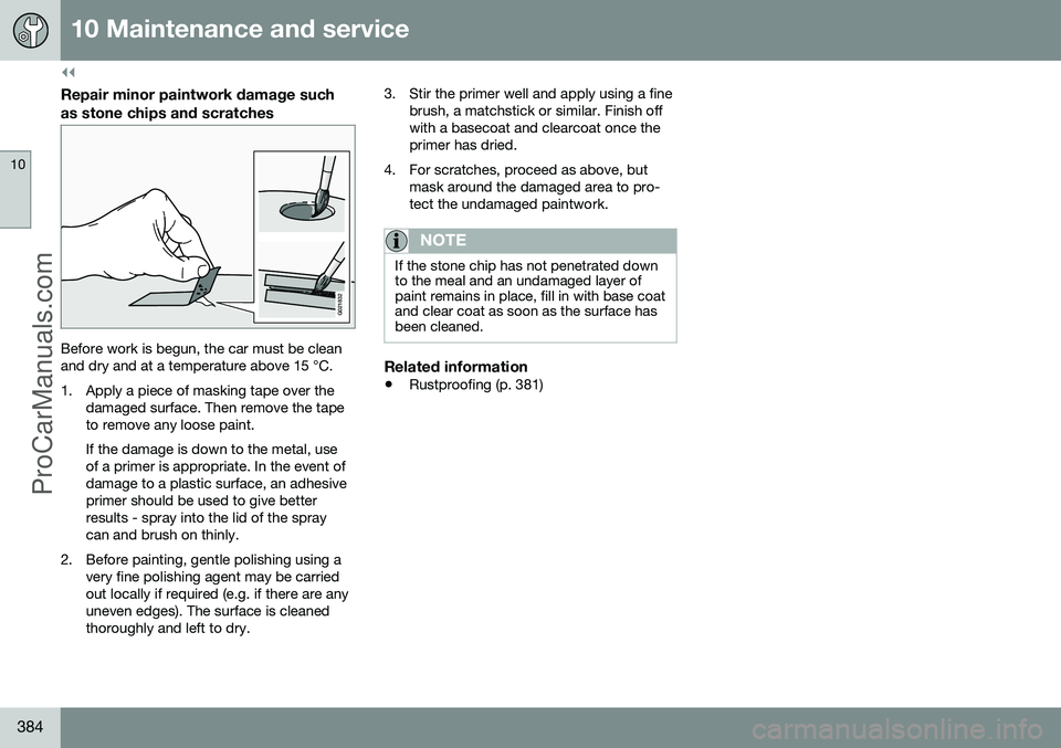 VOLVO V60 2014 Owners Manual ||
10 Maintenance and service
10
384
Repair minor paintwork damage such
as stone chips and scratches
G021832
Before work is begun, the car must be clean and dry and at a temperature above 15 °C.
1. VOLVO V60 2014 Owners Manual ||
10 Maintenance and service
10
384
Repair minor paintwork damage such
as stone chips and scratches
G021832
Before work is begun, the car must be clean and dry and at a temperature above 15 °C.
1.