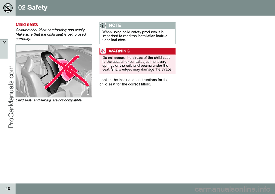 VOLVO V60 2014 Service Manual 02 Safety
02
40
Child seats
Children should sit comfortably and safely. Make sure that the child seat is being usedcorrectly.
G020739
Child seats and airbags are not compatible.
NOTE
When using child VOLVO V60 2014 Service Manual 02 Safety
02
40
Child seats
Children should sit comfortably and safely. Make sure that the child seat is being usedcorrectly.
G020739
Child seats and airbags are not compatible.
NOTE
When using child