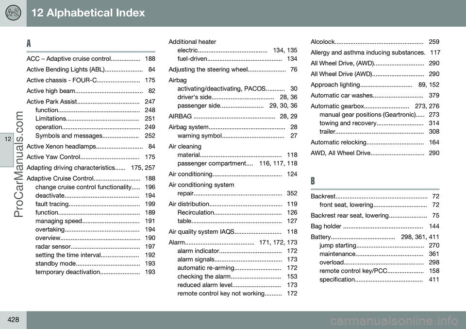 VOLVO V60 2014 Manual Online 12 Alphabetical Index
12
428
A
ACC – Adaptive cruise control................. 188Active Bending Lights (ABL)...................... 84
Active chassis - FOUR-C......................... 175
Active hig VOLVO V60 2014 Manual Online 12 Alphabetical Index
12
428
A
ACC – Adaptive cruise control................. 188Active Bending Lights (ABL)...................... 84
Active chassis - FOUR-C......................... 175
Active hig