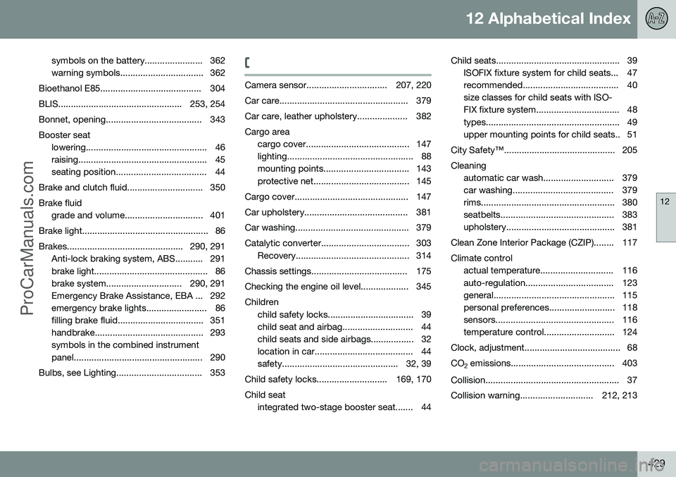 VOLVO V60 2014 Manual Online 12 Alphabetical Index
12
429
symbols on the battery....................... 362
warning symbols................................. 362
Bioethanol E85........................................ 304
BLIS... VOLVO V60 2014 Manual Online 12 Alphabetical Index
12
429
symbols on the battery....................... 362
warning symbols................................. 362
Bioethanol E85........................................ 304
BLIS...