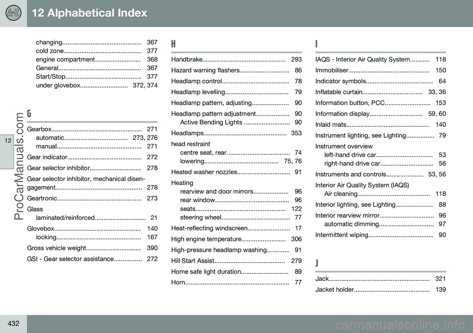 VOLVO V60 2014  Owners Manual 12 Alphabetical Index
12
432
changing............................................. 367 
cold zone............................................ 377
engine compartment.......................... 368
Gener